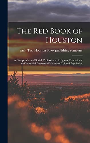 The Red Book of Houston; a Compendium of Social, Professional, Religious, Educational and Industrial Interests of Houston's Colored Population