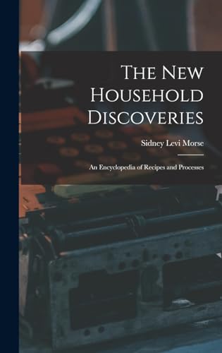 The new Household Discoveries; an Encyclopedia of Recipes and Processes