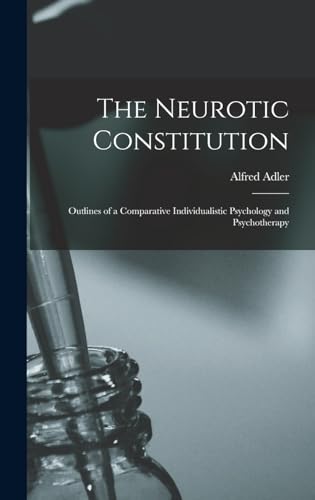 The Neurotic Constitution; Outlines of a Comparative Individualistic Psychology and Psychotherapy