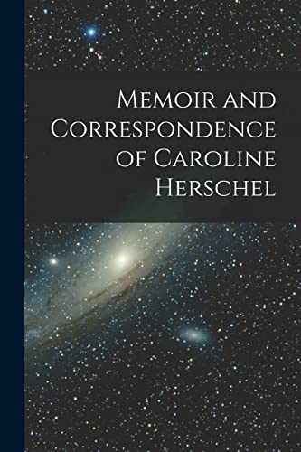 Memoir and Correspondence of Caroline Herschel