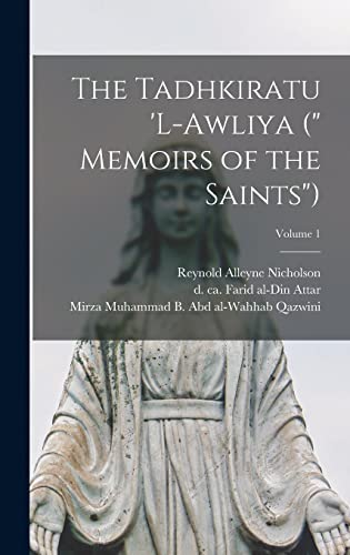 The Tadhkiratu 'l-awliya (' Memoirs of the Saints'); Volume 1