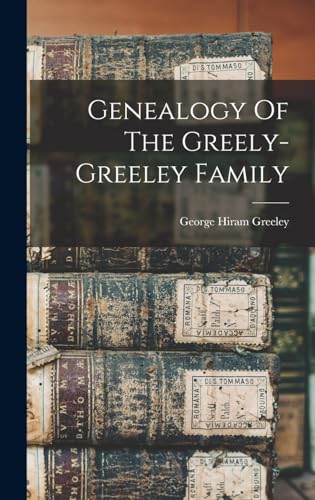 Genealogy Of The Greely-greeley Family