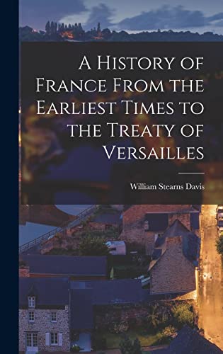 A History of France From the Earliest Times to the Treaty of Versailles