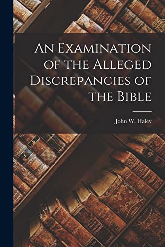 An Examination of the Alleged Discrepancies of the Bible