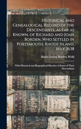Historical and Genealogical Record of the Descendants, as far as Known, of Richard and Joan Borden, who Settled in Portsmouth, Rhode Island, May, 1638; With Historical and Biographical Sketches of Some of Their Descendants