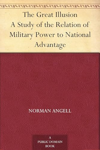 The Great Illusion; a Study of the Relation of Military Power to National Advantage