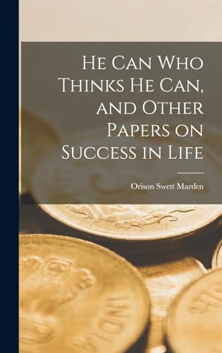He can who Thinks he can, and Other Papers on Success in Life