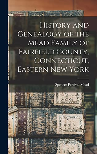 History and Genealogy of the Mead Family of Fairfield County, Connecticut, Eastern New York