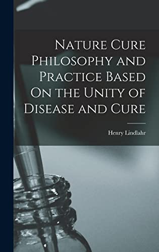 Nature Cure Philosophy and Practice Based On the Unity of Disease and Cure