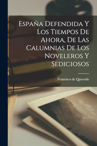 España Defendida y Los Tiempos de Ahora, de las Calumnias de los Noveleros y Sediciosos