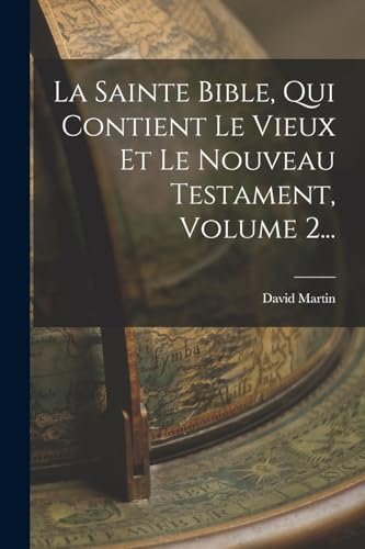 La Sainte Bible, Qui Contient Le Vieux Et Le Nouveau Testament, Volume 2...