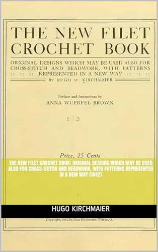 The new Filet Crochet Book; Original Designs Which may be Used Also for Cross-stitch and Beadwork, With Patterns Represented in a new Way