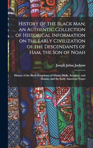 History of the Black man; an Authentic Collection of Historical Information on the Early Civilization of the Descendants of Ham, the son of Noah