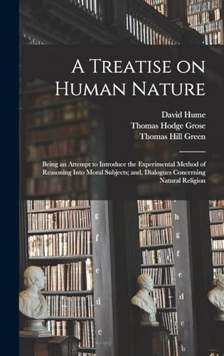 A Treatise on Human Nature; Being an Attempt to Introduce the Experimental Method of Reasoning Into Moral Subjects; and, Dialogues Concerning Natural Religion