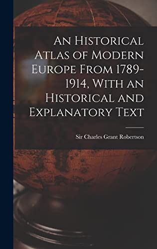 An Historical Atlas of Modern Europe From 1789-1914, With an Historical and Explanatory Text