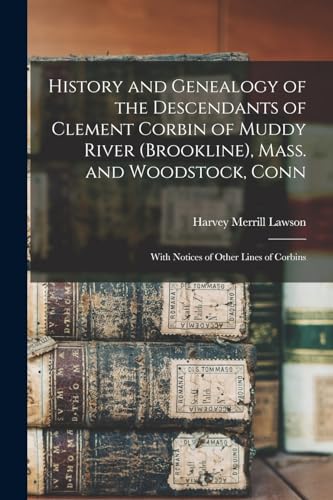 History and Genealogy of the Descendants of Clement Corbin of Muddy River (Brookline), Mass. and Woodstock, Conn