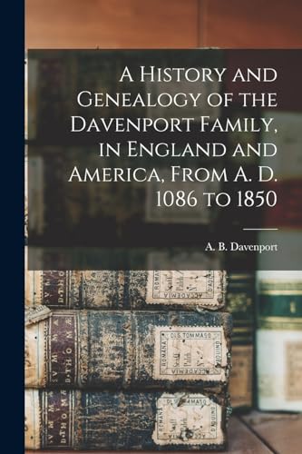 A History and Genealogy of the Davenport Family, in England and America, From A. D. 1086 to 1850