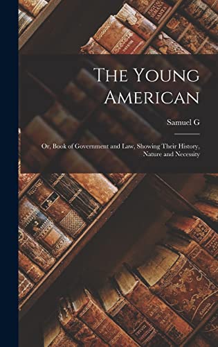 The Young American; or, Book of Government and law, Showing Their History, Nature and Necessity