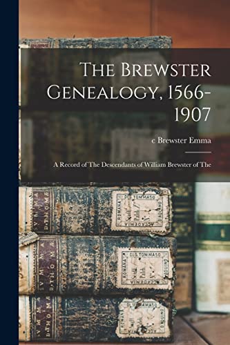 The Brewster Genealogy, 1566-1907; a Record of The Descendants of William Brewster of The