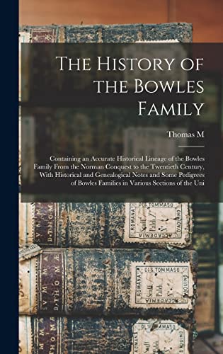 The History of the Bowles Family; Containing an Accurate Historical Lineage of the Bowles Family From the Norman Conquest to the Twentieth Century, With Historical and Genealogical Notes and Some Pedigrees of Bowles Families in Various Sections of the Uni