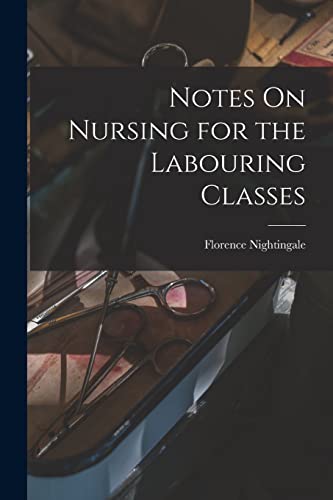 Notes On Nursing for the Labouring Classes
