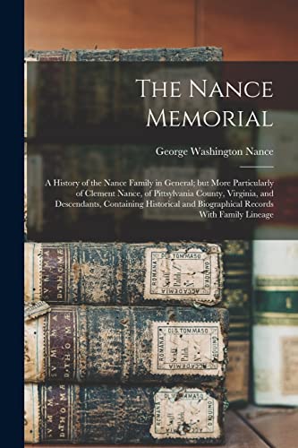 The Nance Memorial; a History of the Nance Family in General; but More Particularly of Clement Nance, of Pittsylvania County, Virginia, and Descendants, Containing Historical and Biographical Records With Family Lineage