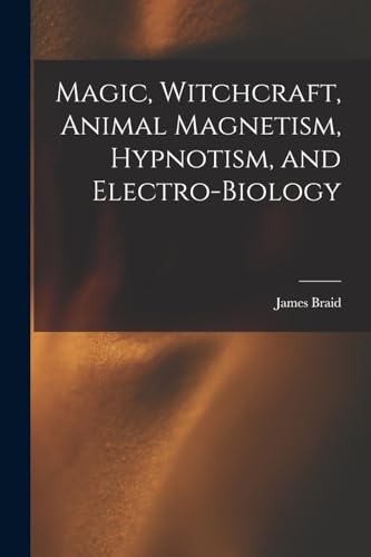 Magic, Witchcraft, Animal Magnetism, Hypnotism, and Electro-Biology