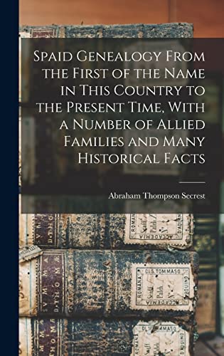 Spaid Genealogy From the First of the Name in This Country to the Present Time, With a Number of Allied Families and Many Historical Facts