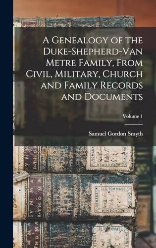 A Genealogy of the Duke-Shepherd-Van Metre Family, From Civil, Military, Church and Family Records and Documents; Volume 1