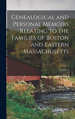 Genealogical and Personal Memoirs Relating to the Families of Boston and Eastern Massachusetts; Volume 4