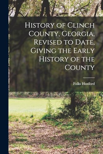 History of Clinch County, Georgia, Revised to Date, Giving the Early History of the County