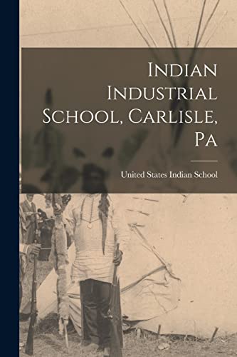 Indian Industrial School, Carlisle, Pa