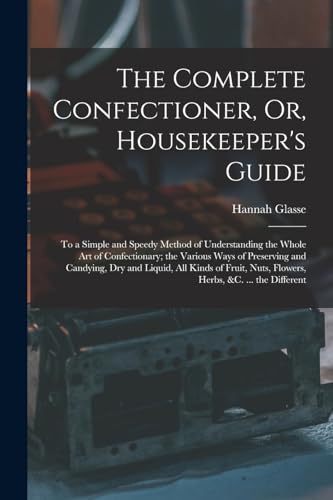 The Complete Confectioner, Or, Housekeeper's Guide