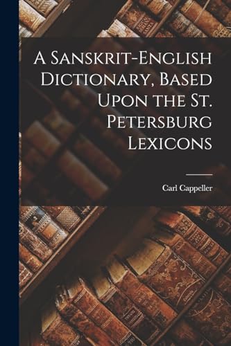 A Sanskrit-English Dictionary, Based Upon the St. Petersburg Lexicons