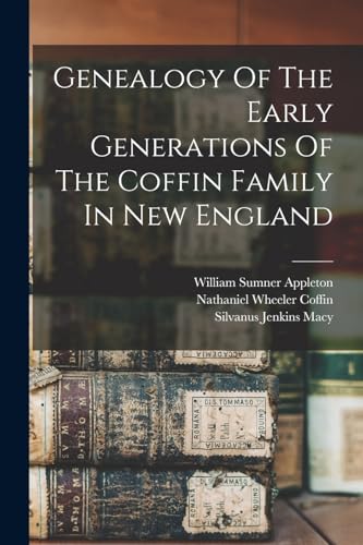 Genealogy Of The Early Generations Of The Coffin Family In New England