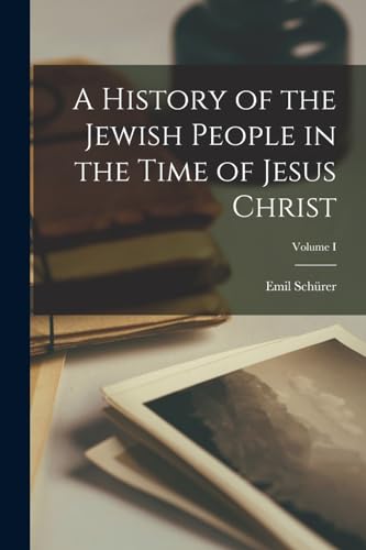 A History of the Jewish People in the Time of Jesus Christ; Volume I