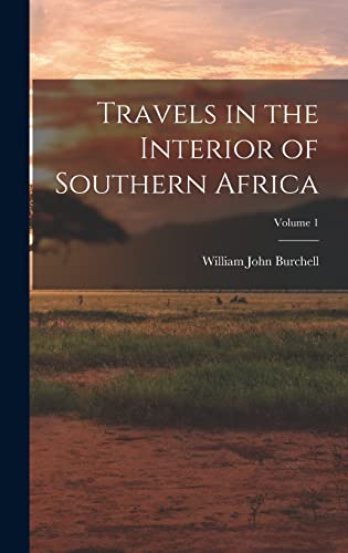 Travels in the Interior of Southern Africa; Volume 1