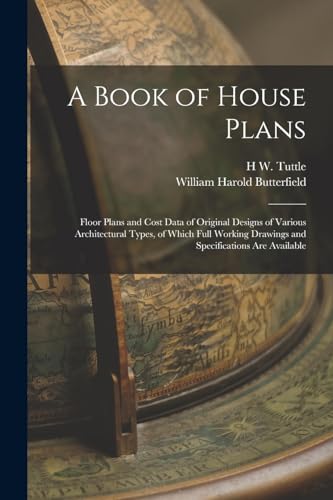 A Book of House Plans; Floor Plans and Cost Data of Original Designs of Various Architectural Types, of Which Full Working Drawings and Specifications are Available