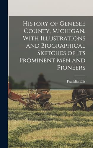 History of Genesee County, Michigan. With Illustrations and Biographical Sketches of its Prominent men and Pioneers