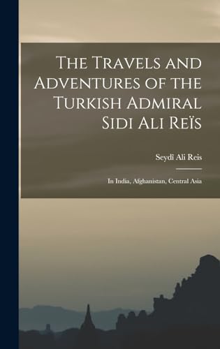 The Travels and Adventures of the Turkish Admiral Sidi Ali Reïs