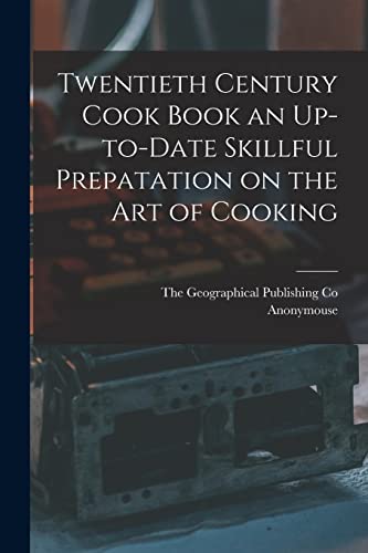 Twentieth Century Cook Book an Up-to-Date Skillful Prepatation on the Art of Cooking