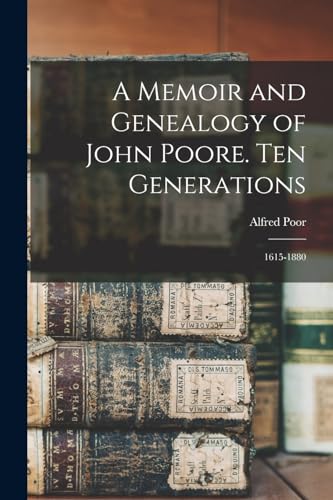 A Memoir and Genealogy of John Poore. Ten Generations