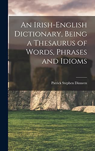 An Irish-English Dictionary, Being a Thesaurus of Words, Phrases and Idioms
