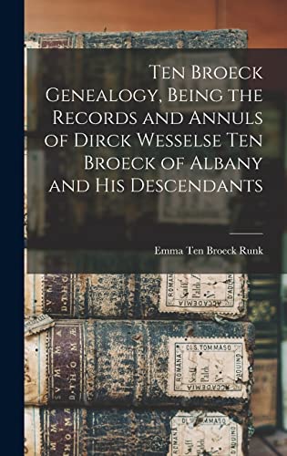 Ten Broeck Genealogy, Being the Records and Annuls of Dirck Wesselse Ten Broeck of Albany and his Descendants