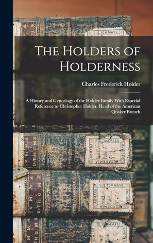 The Holders of Holderness; a History and Genealogy of the Holder Family With Especial Reference to Christopher Holder, Head of the American Quaker Branch