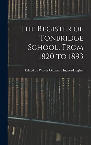 The Register of Tonbridge School, From 1820 to 1893