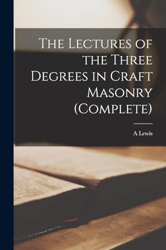 The Lectures of the Three Degrees in Craft Masonry (complete)