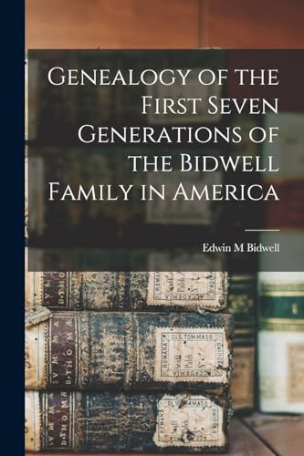 Genealogy of the First Seven Generations of the Bidwell Family in America