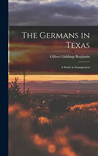 The Germans in Texas; a Study in Immigration