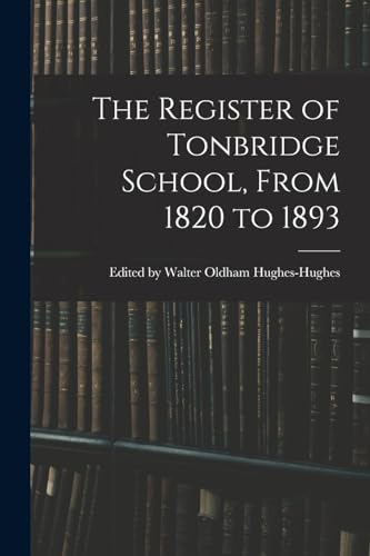 The Register of Tonbridge School, From 1820 to 1893